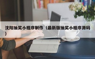 资兴沈阳抽奖小程序制作（最新版抽奖小程序源码）