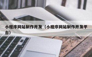 资兴小程序网站制作开发（小程序网站制作开发平台）
