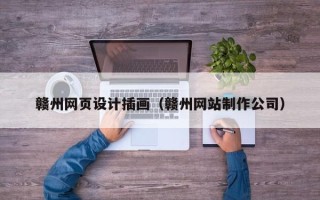 资兴赣州网页设计插画（赣州网站制作公司）